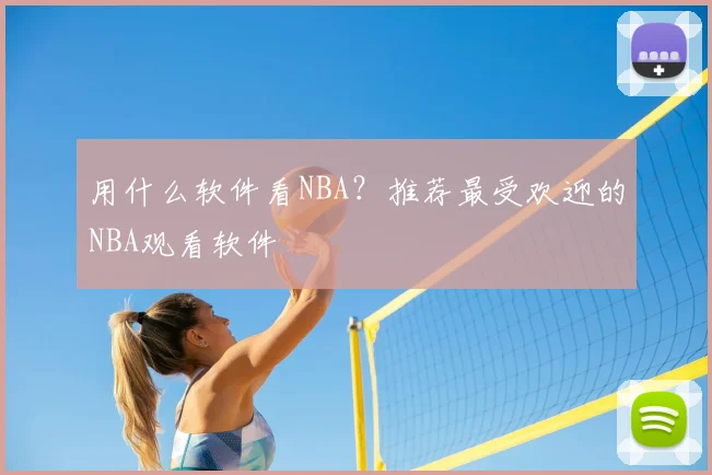 用什么软件看NBA？推荐最受欢迎的NBA观看软件